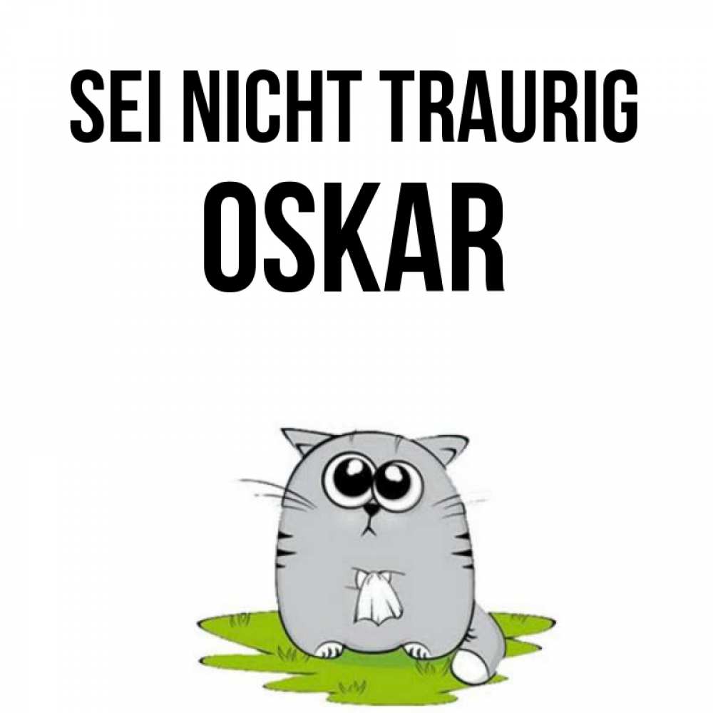 Открытка на каждый день с именем, Oskar Sei nicht traurig грустный котяра Прикольная открытка с пожеланием онлайн скачать бесплатно 