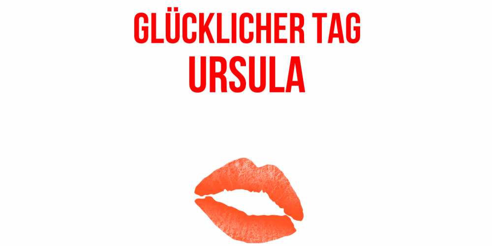 Открытка на каждый день с именем, Ursula Glücklicher Tag удачного дня с поцелуем Прикольная открытка с пожеланием онлайн скачать бесплатно 