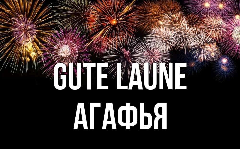 Открытка на каждый день с именем, Агафья Gute Laune Фейрверг 1 Прикольная открытка с пожеланием онлайн скачать бесплатно 