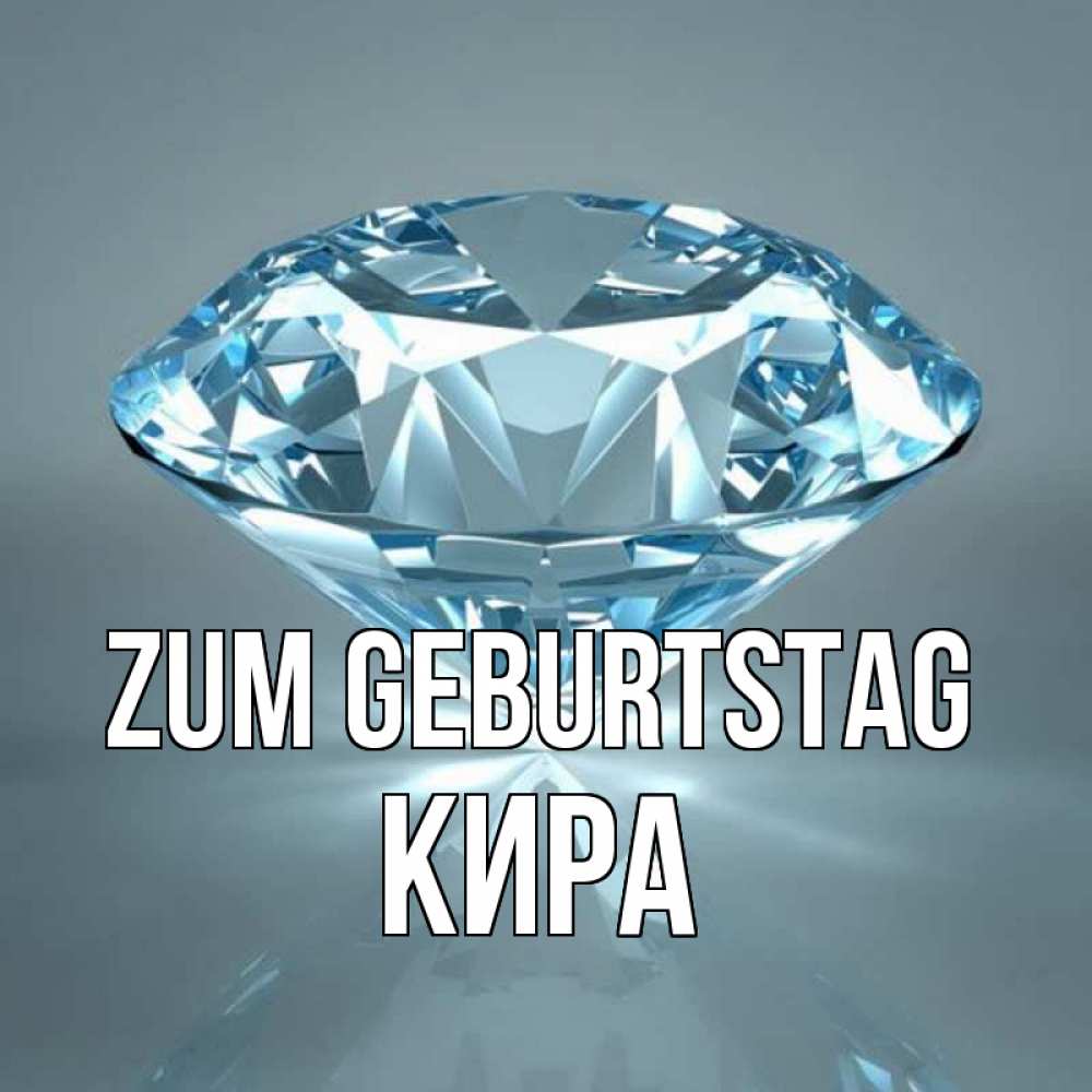 Открытка на каждый день с именем, Кира Zum Geburtstag с бриллиантом голубого цвета Прикольная открытка с пожеланием онлайн скачать бесплатно 
