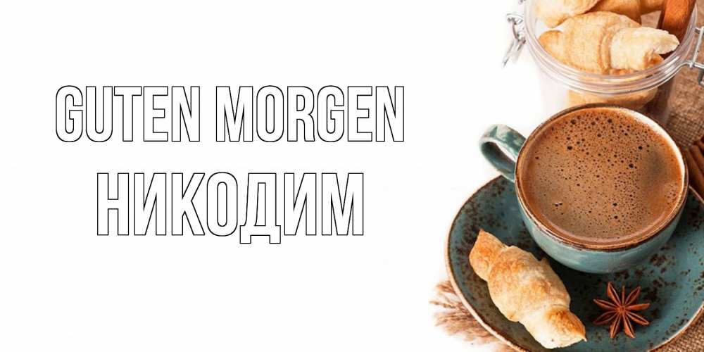 Открытка на каждый день с именем, Никодим Guten Morgen кофе с пенкой Прикольная открытка с пожеланием онлайн скачать бесплатно 