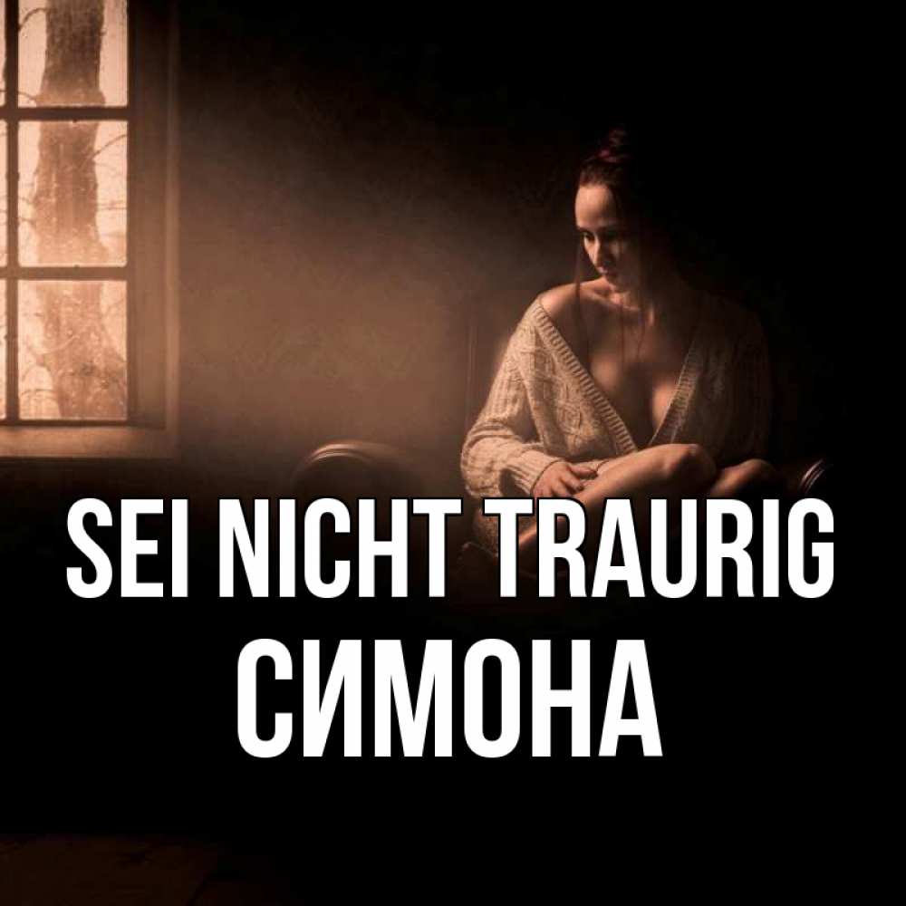 Открытка на каждый день с именем, Симона Sei nicht traurig сидя у окна Прикольная открытка с пожеланием онлайн скачать бесплатно 
