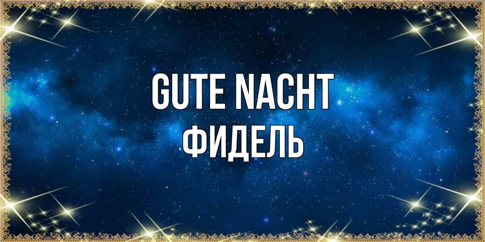 Открытка на каждый день с именем, Фидель Gute Nacht спи моя радость усни Прикольная открытка с пожеланием онлайн скачать бесплатно 