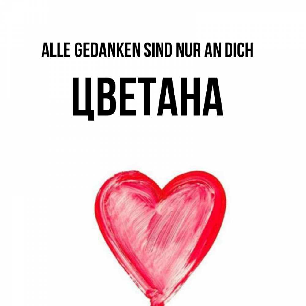 Открытка на каждый день с именем, Цветана Alle Gedanken sind nur an dich для влюбленных Прикольная открытка с пожеланием онлайн скачать бесплатно 