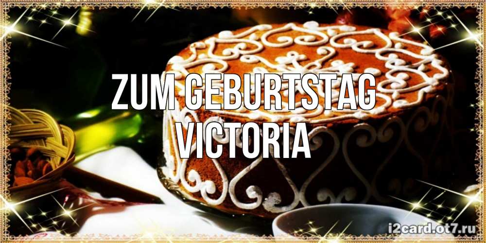 Открытка на каждый день с именем, Victoria Zum Geburtstag открытка с тортом на день рождения Прикольная открытка с пожеланием онлайн скачать бесплатно 