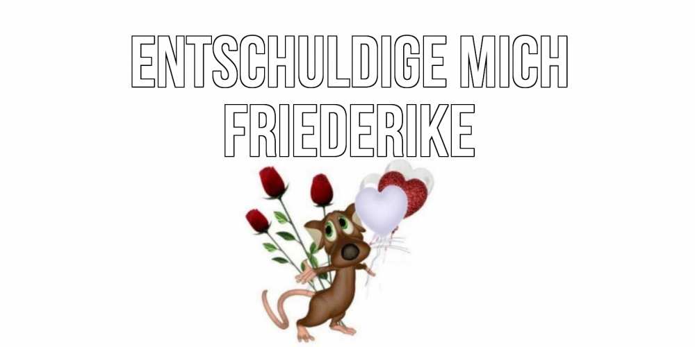 Открытка на каждый день с именем, Friederike Entschuldige mich прости Прикольная открытка с пожеланием онлайн скачать бесплатно 