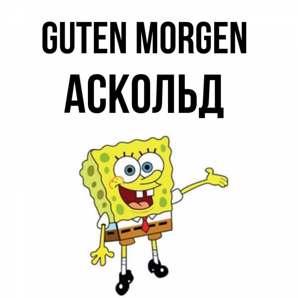 Открытка на каждый день с именем, Аскольд Guten Morgen губка боб улыбается Прикольная открытка с пожеланием онлайн скачать бесплатно 
