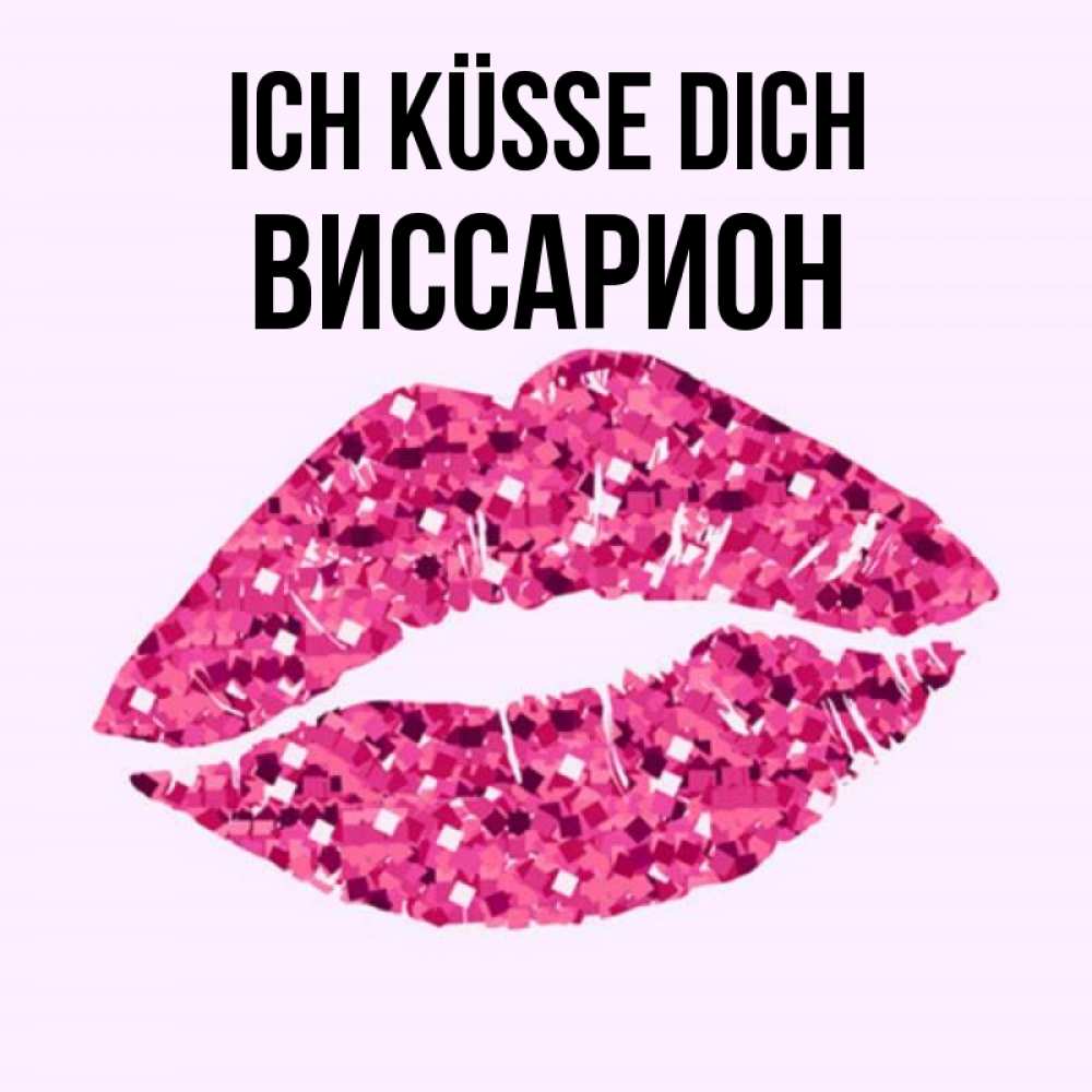 Открытка на каждый день с именем, Виссарион Ich küsse dich открытка с женскими губами и поцелуем для парня Прикольная открытка с пожеланием онлайн скачать бесплатно 