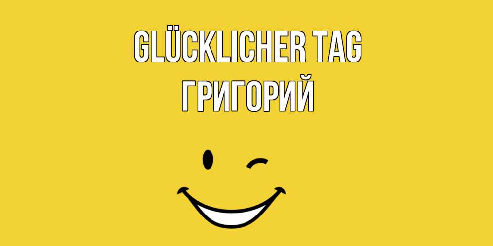 Открытка на каждый день с именем, Григорий Glücklicher Tag позитивного дня Прикольная открытка с пожеланием онлайн скачать бесплатно 