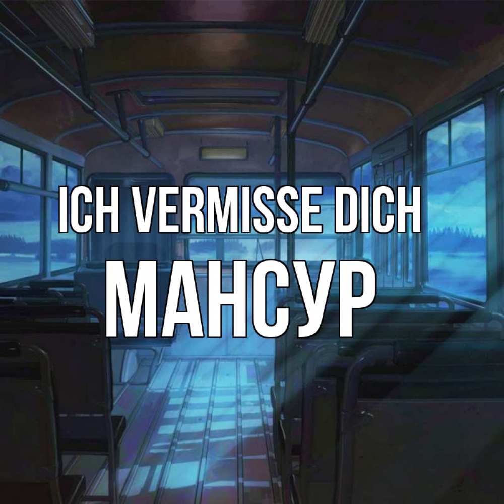 Открытка на каждый день с именем, Мансур Ich vermisse dich тоска Прикольная открытка с пожеланием онлайн скачать бесплатно 