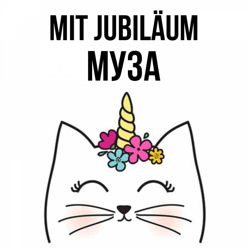Открытка на каждый день с именем, Муза Mit Jubiläum милый кот с одним рожком Прикольная открытка с пожеланием онлайн скачать бесплатно 
