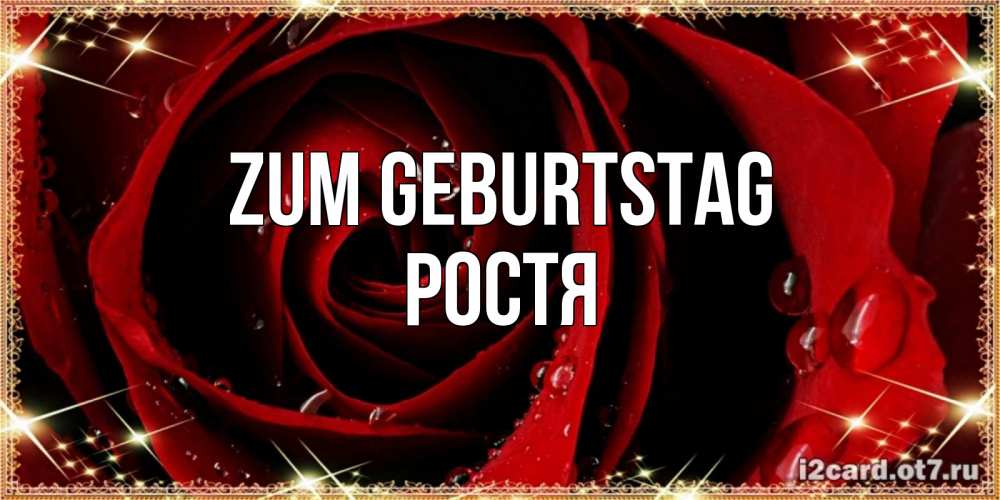Открытка на каждый день с именем, Ростя Zum Geburtstag цветок в росе на день рождения Прикольная открытка с пожеланием онлайн скачать бесплатно 