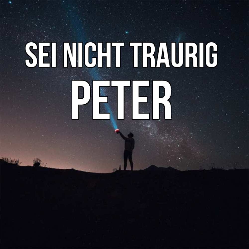 Открытка на каждый день с именем, Peter Sei nicht traurig луч света и млечный путь Прикольная открытка с пожеланием онлайн скачать бесплатно 