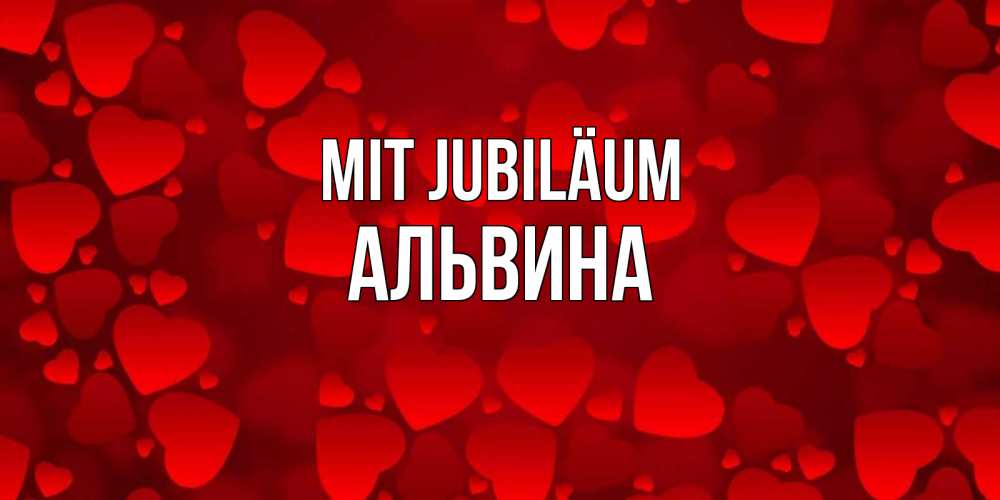 Открытка на каждый день с именем, Альвина Mit Jubiläum прекрасные сердечки на открытке с красным фоном Прикольная открытка с пожеланием онлайн скачать бесплатно 