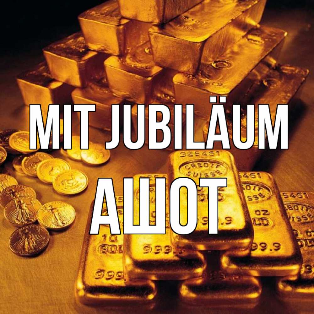 Открытка на каждый день с именем, Ашот Mit Jubiläum со слитками золота и золотыми монетами Прикольная открытка с пожеланием онлайн скачать бесплатно 