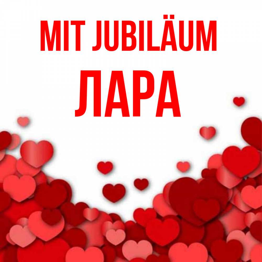 Открытка на каждый день с именем, Лара Mit Jubiläum много красных сердечек о любви Прикольная открытка с пожеланием онлайн скачать бесплатно 