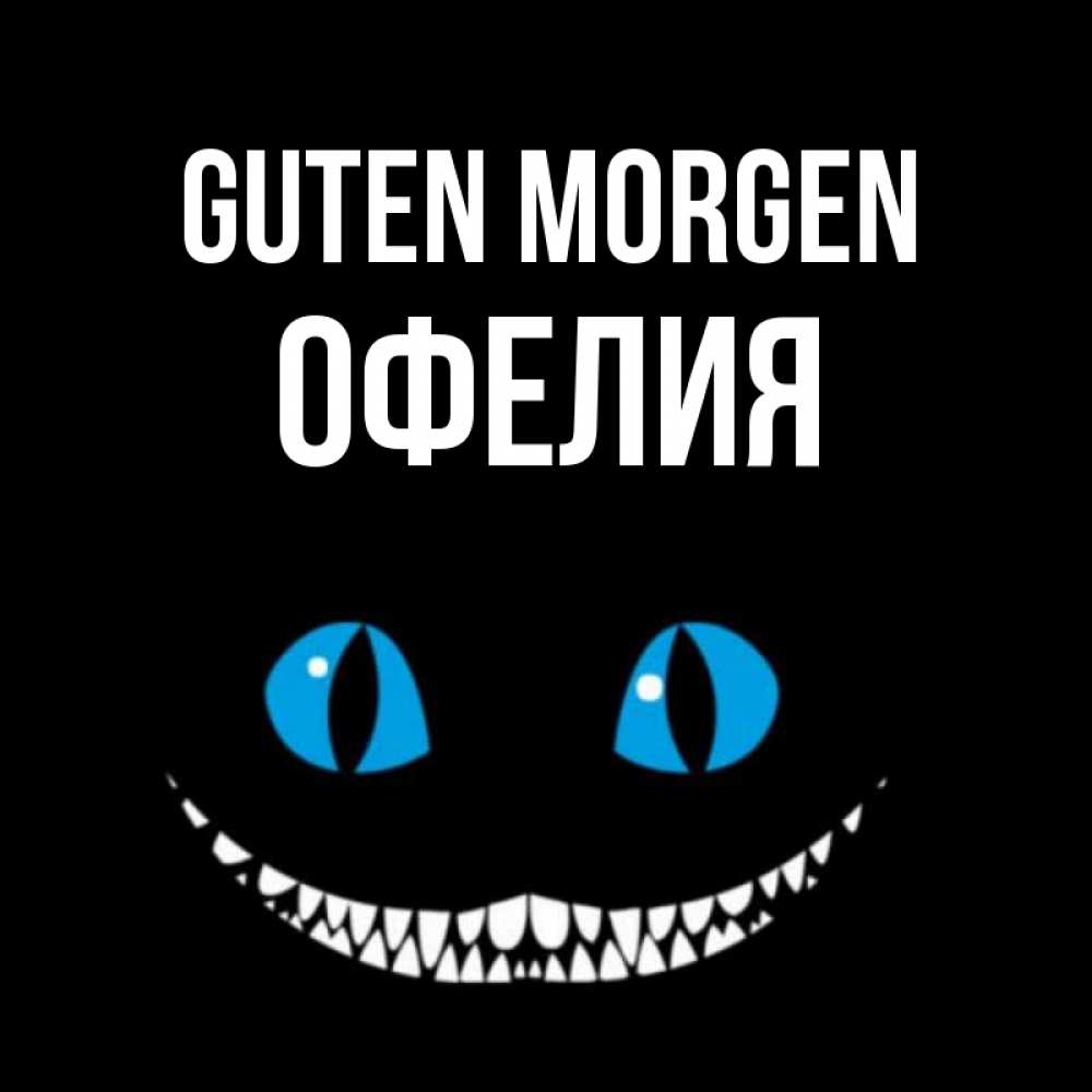 Открытка на каждый день с именем, Офелия Guten Morgen голубые глаза и зубки Прикольная открытка с пожеланием онлайн скачать бесплатно 