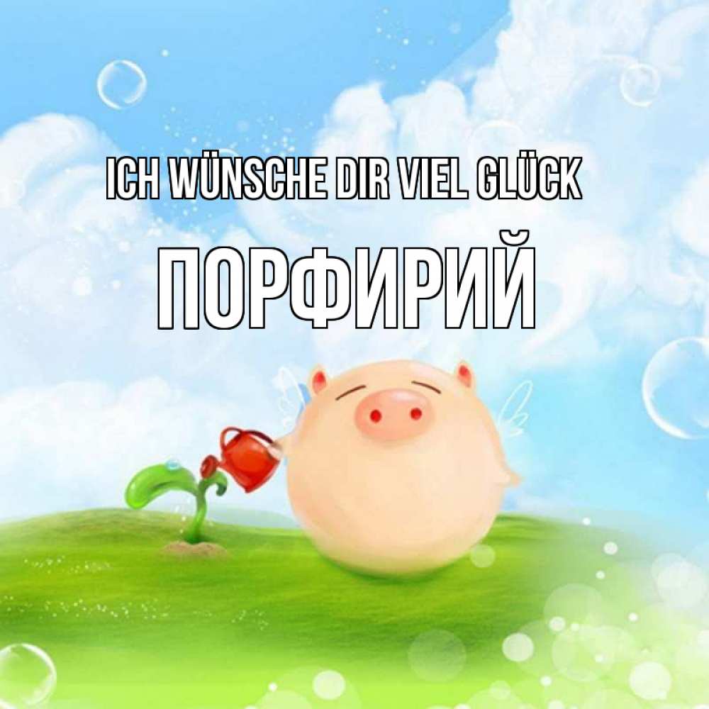 Открытка на каждый день с именем, Порфирий Ich wünsche dir viel Glück поросенок поливает цветок. летнее настроение Прикольная открытка с пожеланием онлайн скачать бесплатно 
