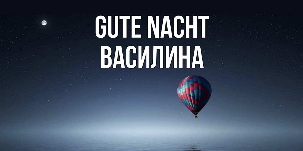Открытка на каждый день с именем, Василина Gute Nacht ночная открытка Прикольная открытка с пожеланием онлайн скачать бесплатно 