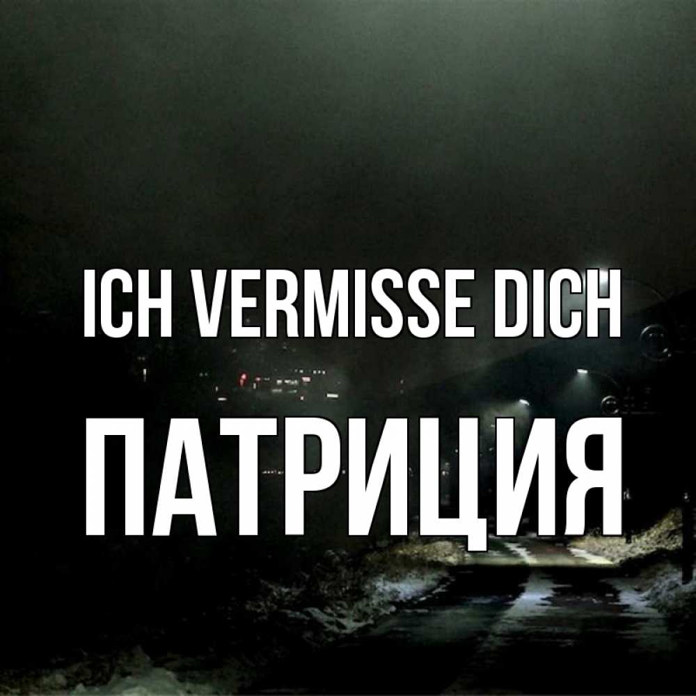 Открытка на каждый день с именем, Патриция Ich vermisse dich окраина города Прикольная открытка с пожеланием онлайн скачать бесплатно 