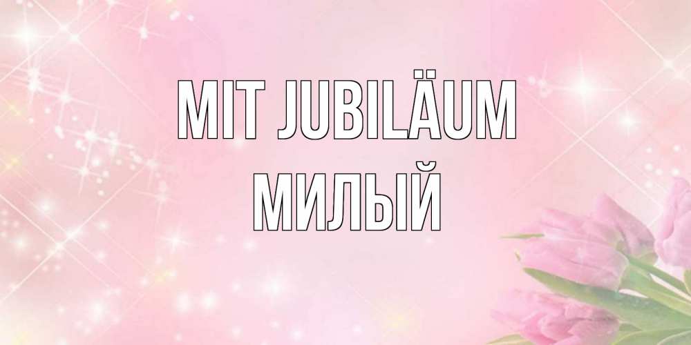 Открытка на каждый день с именем, Милый Mit Jubiläum открытки в нежных цветах Прикольная открытка с пожеланием онлайн скачать бесплатно 