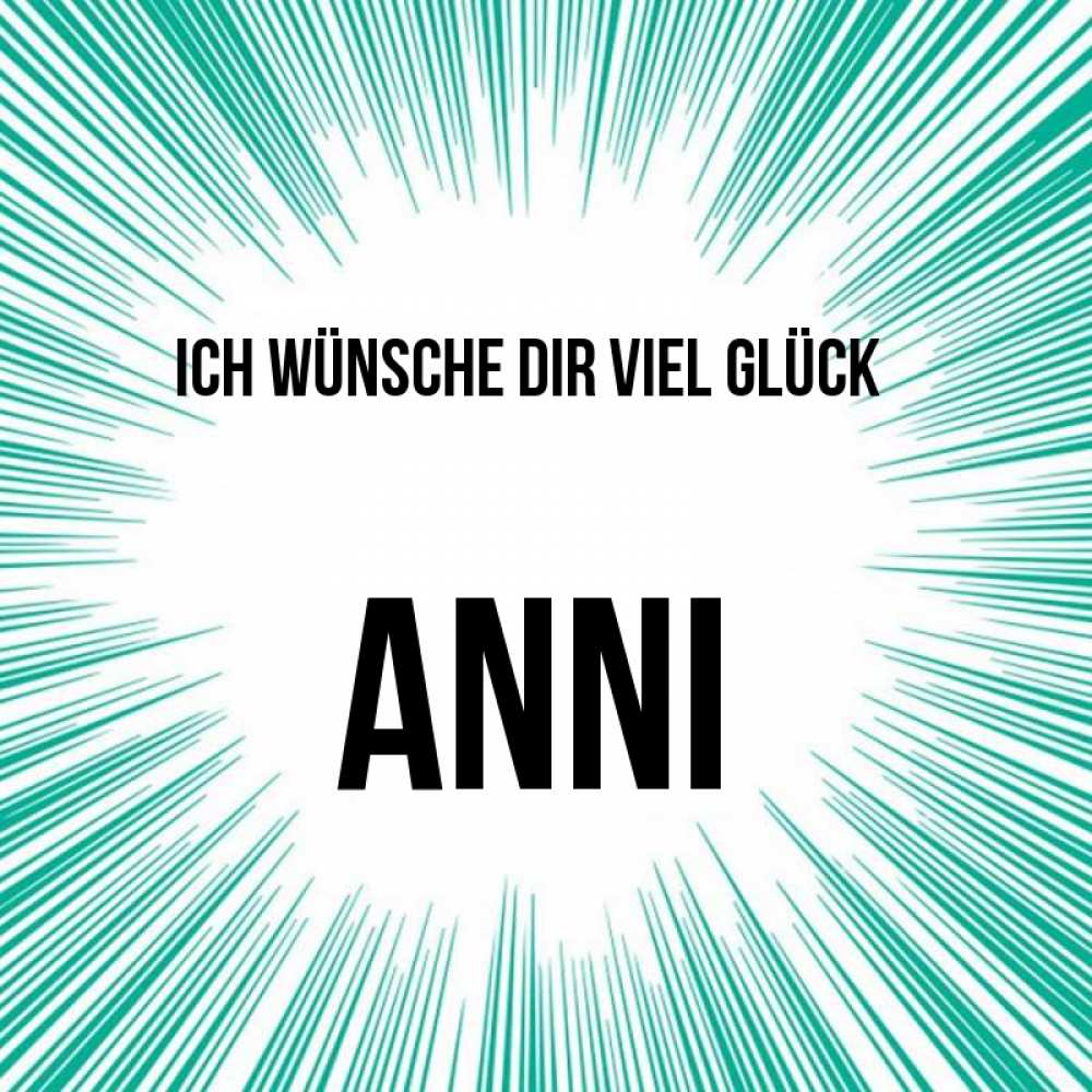 Открытка на каждый день с именем, Anni Ich wünsche dir viel Glück на удачу Прикольная открытка с пожеланием онлайн скачать бесплатно 