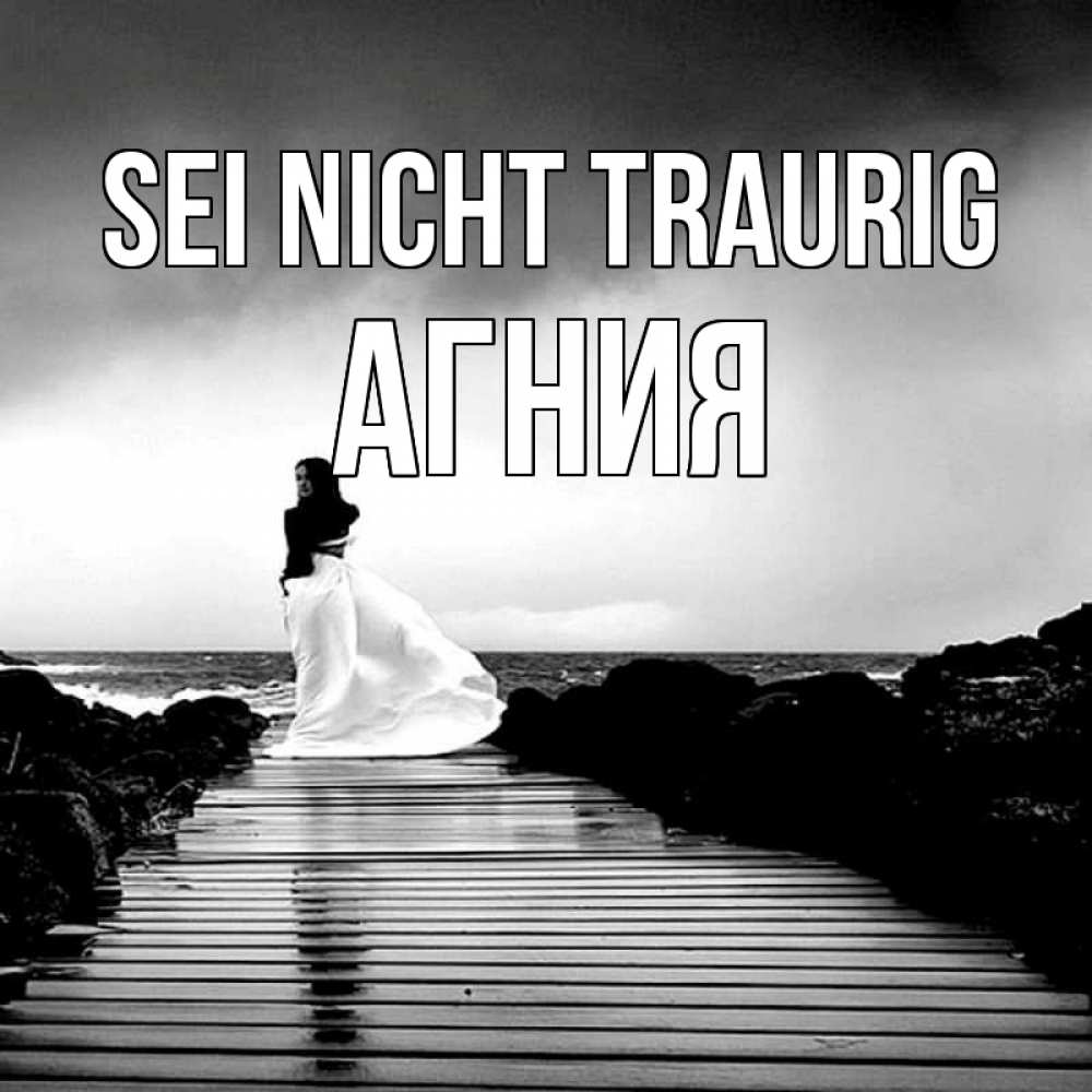 Открытка на каждый день с именем, Агния Sei nicht traurig пирс и море Прикольная открытка с пожеланием онлайн скачать бесплатно 