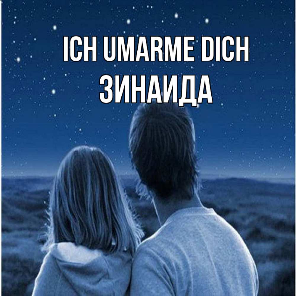 Открытка на каждый день с именем, Зинаида Ich umarme dich парень с девушкой смотрят на звезды Прикольная открытка с пожеланием онлайн скачать бесплатно 