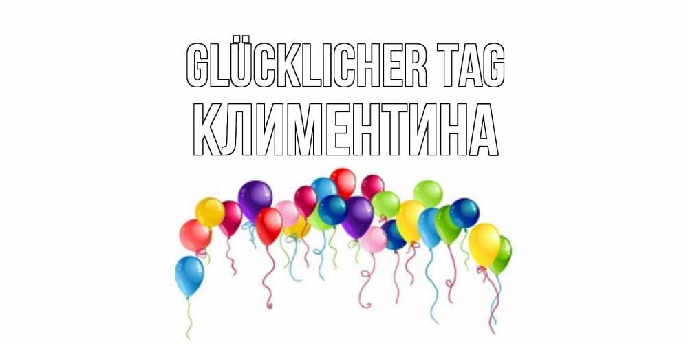Открытка на каждый день с именем, Климентина Glücklicher Tag открытка с шариками Прикольная открытка с пожеланием онлайн скачать бесплатно 