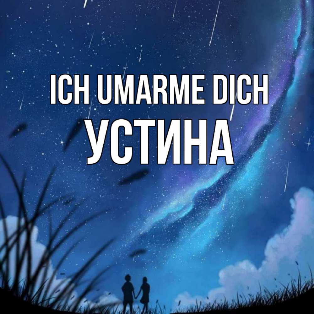 Открытка на каждый день с именем, Устина Ich umarme dich камыши Прикольная открытка с пожеланием онлайн скачать бесплатно 
