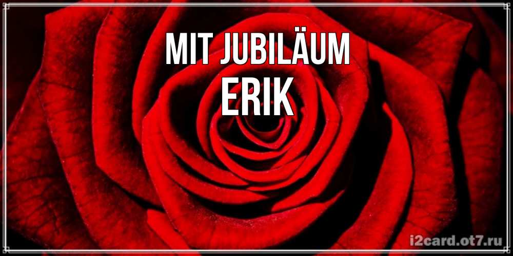 Открытка на каждый день с именем, Erik Mit Jubiläum алая роза Прикольная открытка с пожеланием онлайн скачать бесплатно 