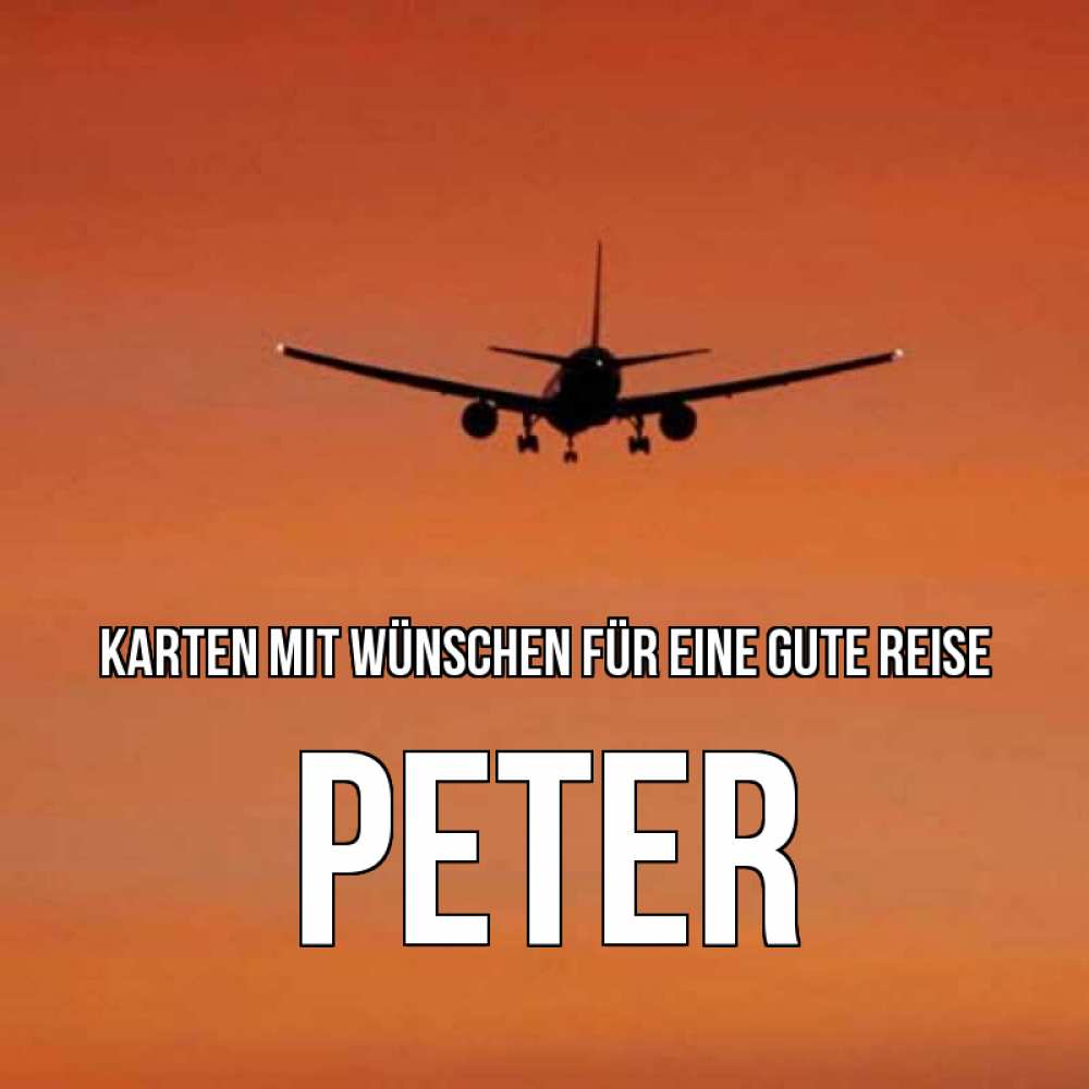 Открытка на каждый день с именем, Peter Karten mit Wünschen für eine gute Reise силуэт самолета Прикольная открытка с пожеланием онлайн скачать бесплатно 