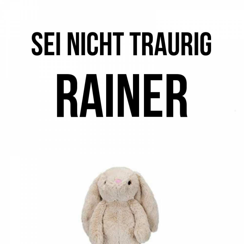Открытка на каждый день с именем, Rainer Sei nicht traurig детская игрушка зайчика Прикольная открытка с пожеланием онлайн скачать бесплатно 