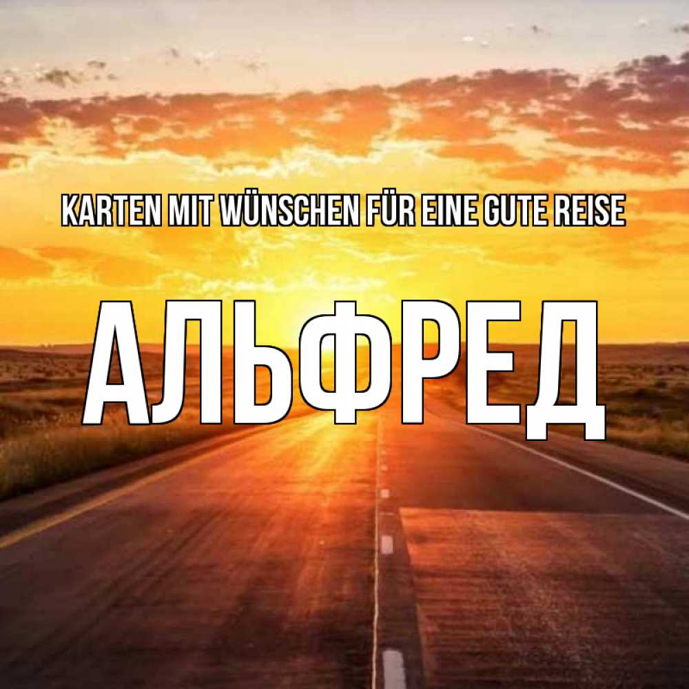 Открытка на каждый день с именем, Альфред Karten mit Wünschen für eine gute Reise солнечный свет, закат Прикольная открытка с пожеланием онлайн скачать бесплатно 
