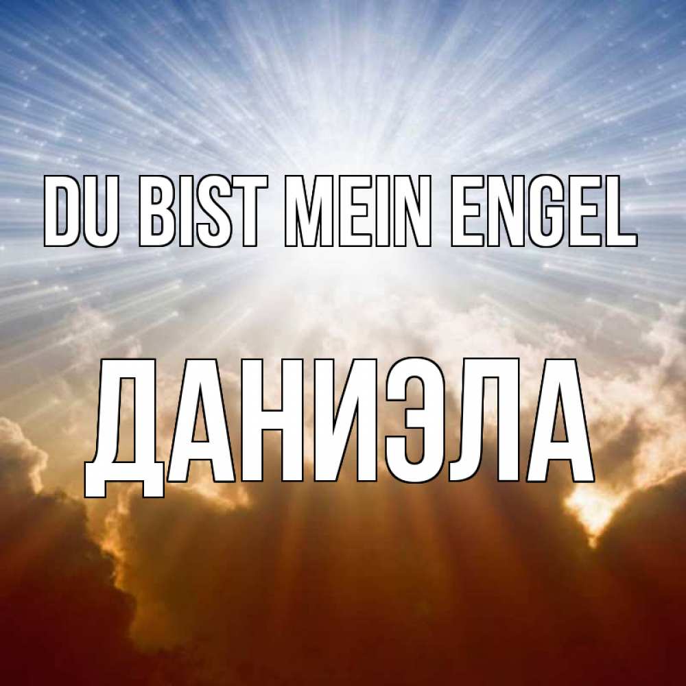 Открытка на каждый день с именем, Даниэла Du bist mein Engel ангельский свет на небе Прикольная открытка с пожеланием онлайн скачать бесплатно 