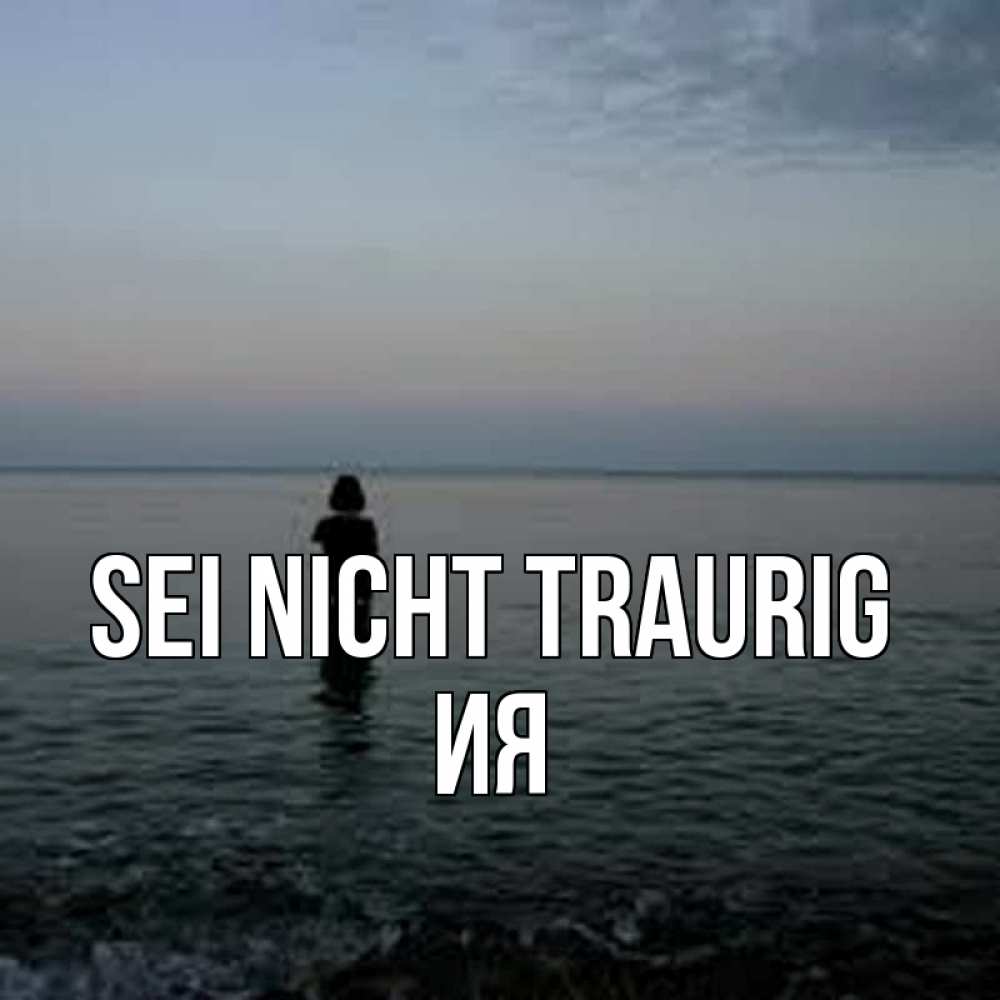 Открытка на каждый день с именем, Ия Sei nicht traurig девушка Прикольная открытка с пожеланием онлайн скачать бесплатно 