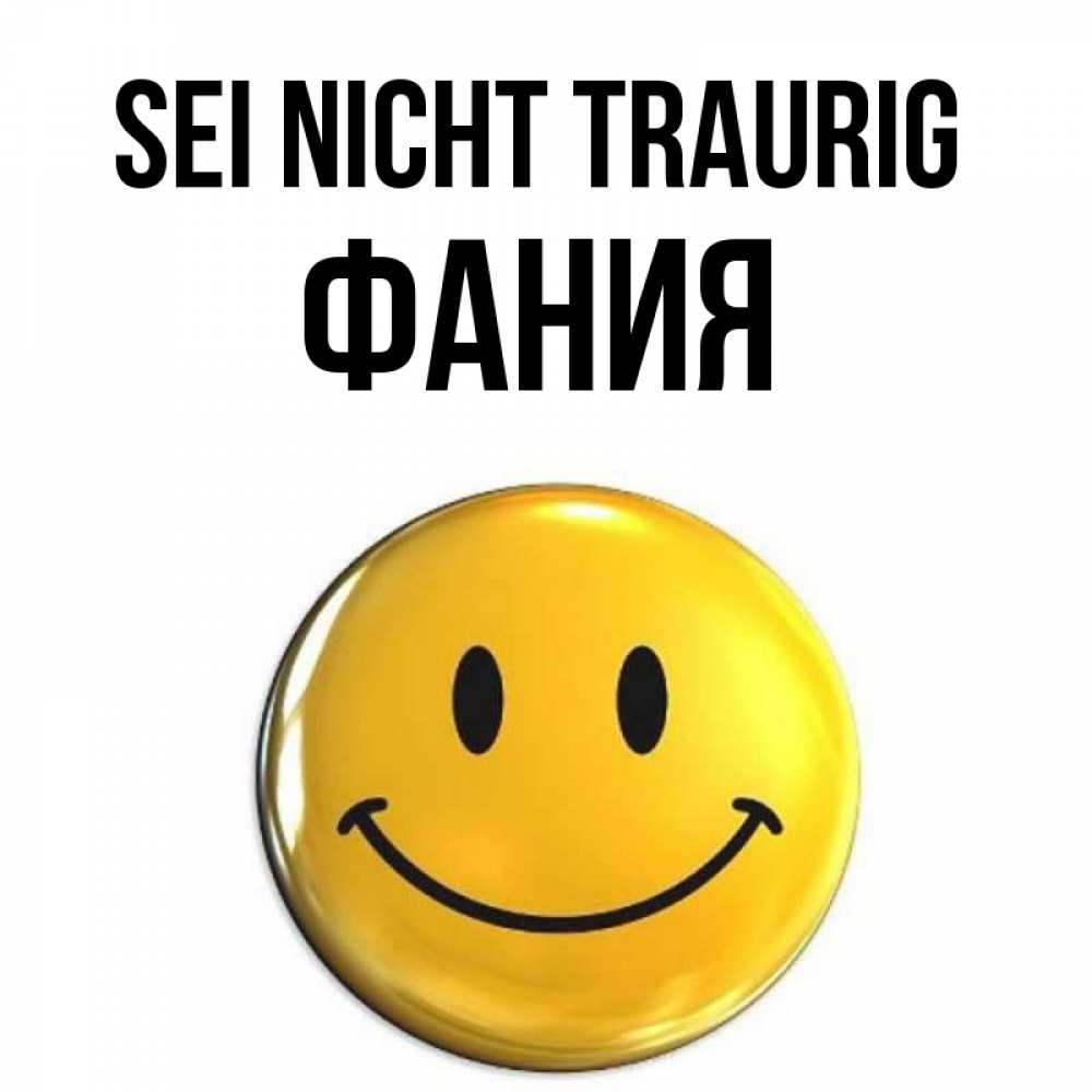 Открытка на каждый день с именем, Фания Sei nicht traurig триде смайл Прикольная открытка с пожеланием онлайн скачать бесплатно 