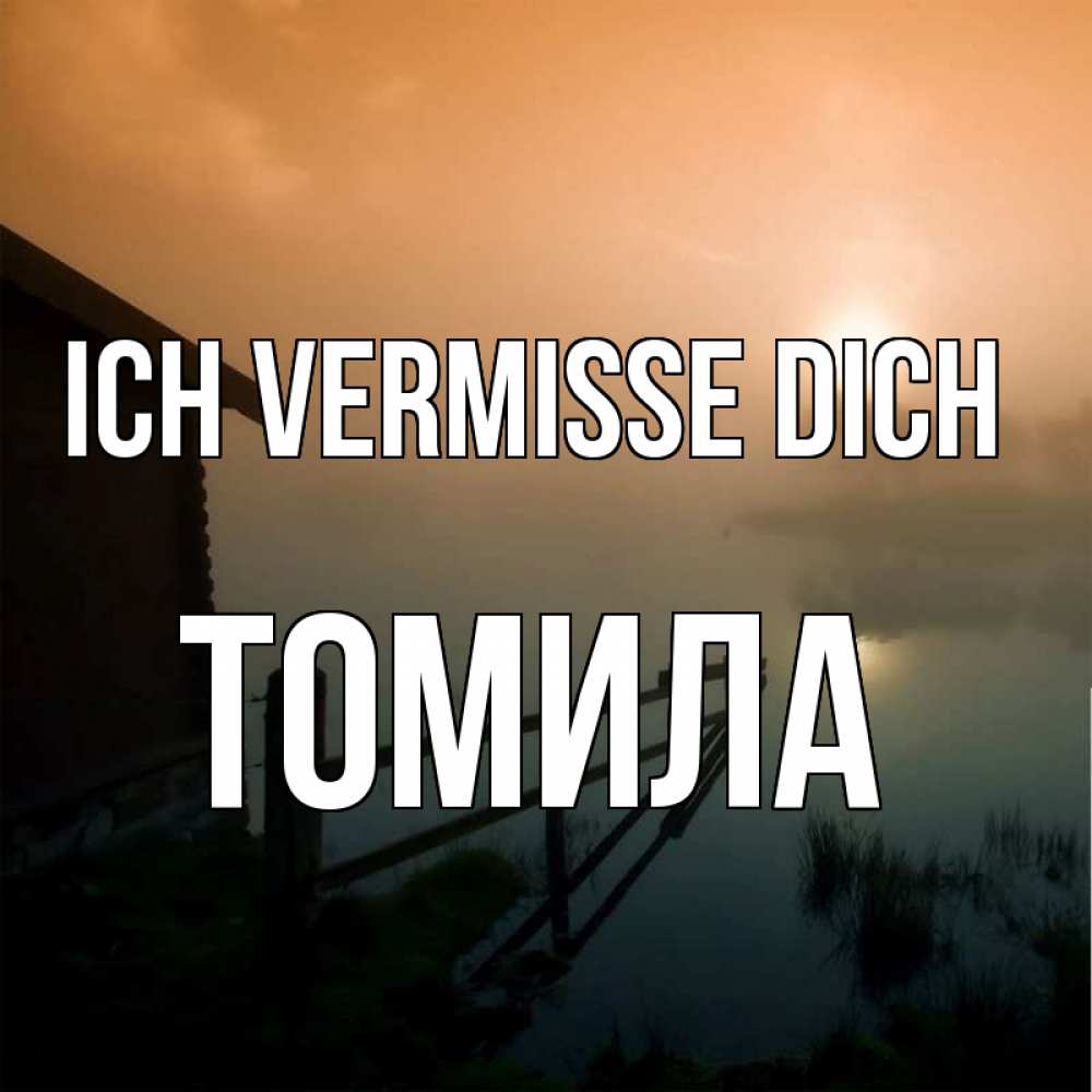Открытка на каждый день с именем, Томила Ich vermisse dich приходи ко мне на чай Прикольная открытка с пожеланием онлайн скачать бесплатно 