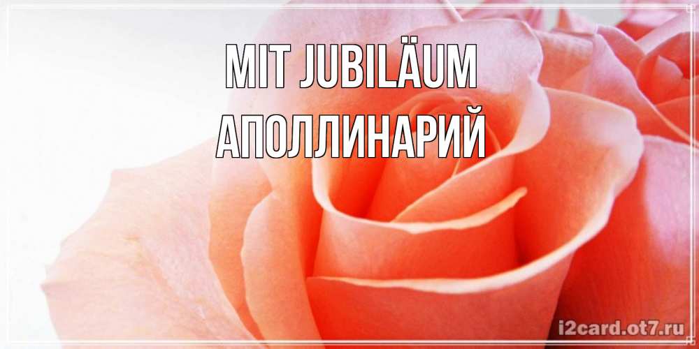Открытка на каждый день с именем, Аполлинарий Mit Jubiläum розы для поздравления с днем рождения Прикольная открытка с пожеланием онлайн скачать бесплатно 