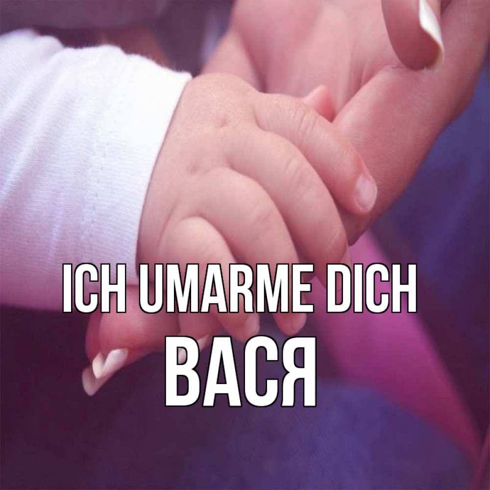 Открытка на каждый день с именем, Вася Ich umarme dich мама с ребенком Прикольная открытка с пожеланием онлайн скачать бесплатно 