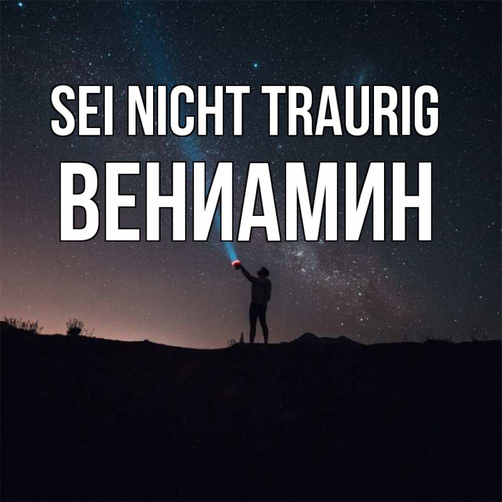 Открытка на каждый день с именем, Вениамин Sei nicht traurig луч света и млечный путь Прикольная открытка с пожеланием онлайн скачать бесплатно 