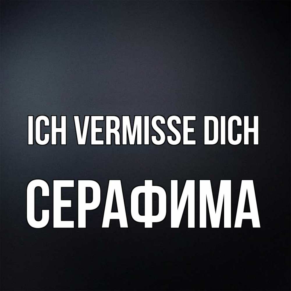 Открытка на каждый день с именем, Серафима Ich vermisse dich с подписью Прикольная открытка с пожеланием онлайн скачать бесплатно 