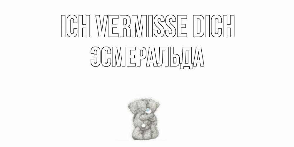 Открытка на каждый день с именем, Эсмеральда Ich vermisse dich мишки Прикольная открытка с пожеланием онлайн скачать бесплатно 