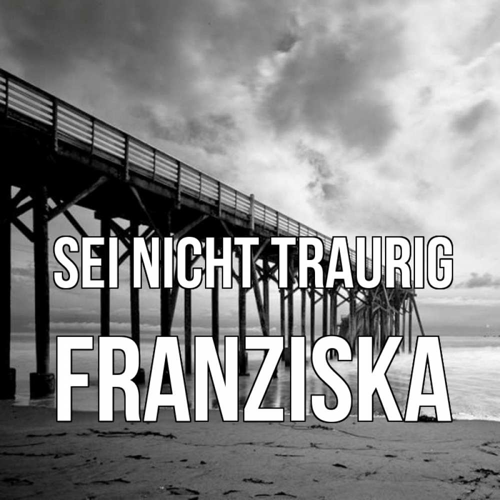 Открытка на каждый день с именем, Franziska Sei nicht traurig вода и пляж под мостом Прикольная открытка с пожеланием онлайн скачать бесплатно 