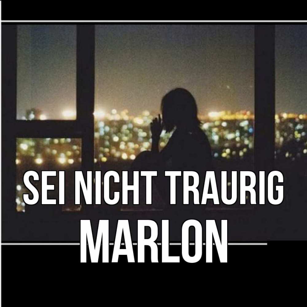 Открытка на каждый день с именем, Marlon Sei nicht traurig смотрит на ночной город Прикольная открытка с пожеланием онлайн скачать бесплатно 