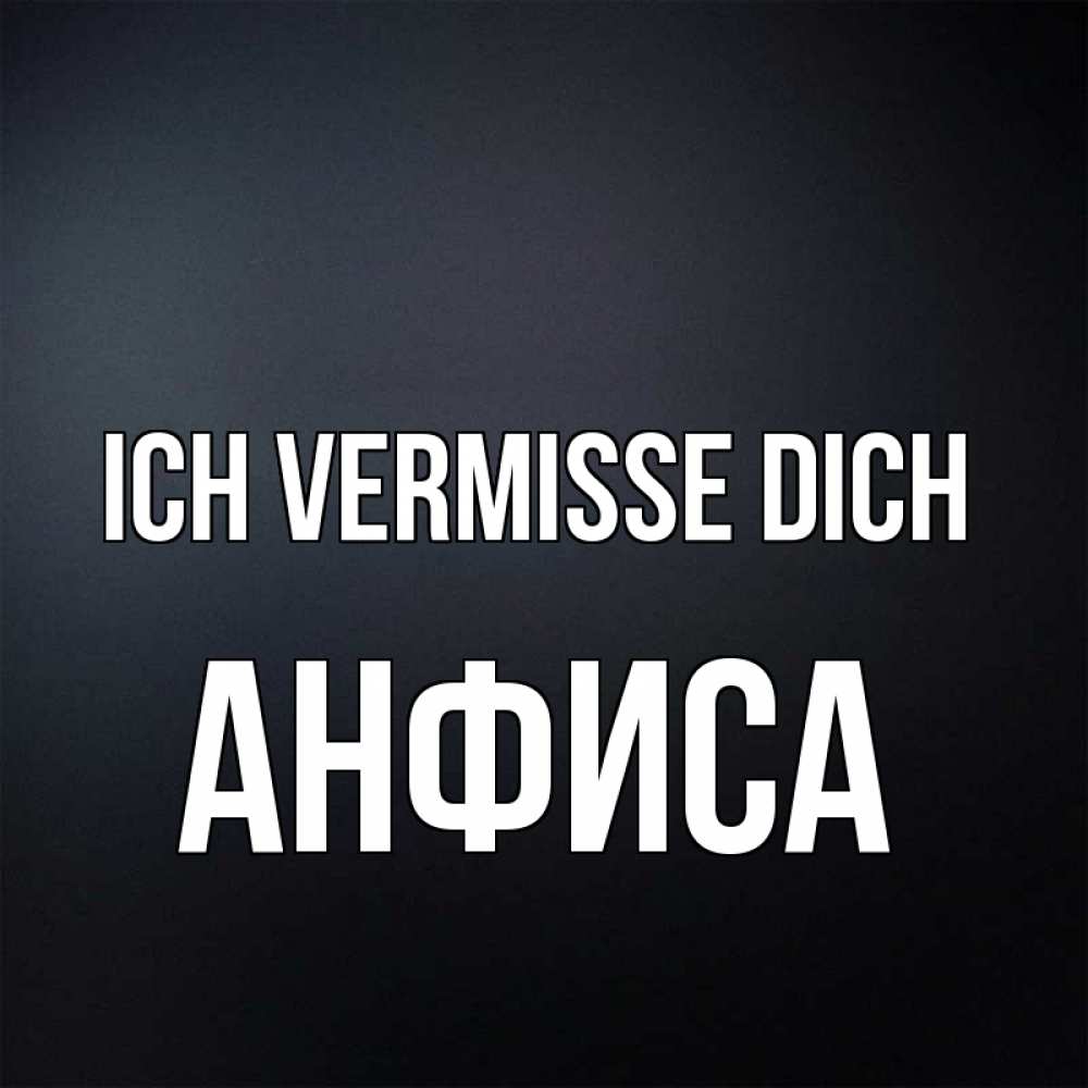 Открытка на каждый день с именем, Анфиса Ich vermisse dich с подписью Прикольная открытка с пожеланием онлайн скачать бесплатно 