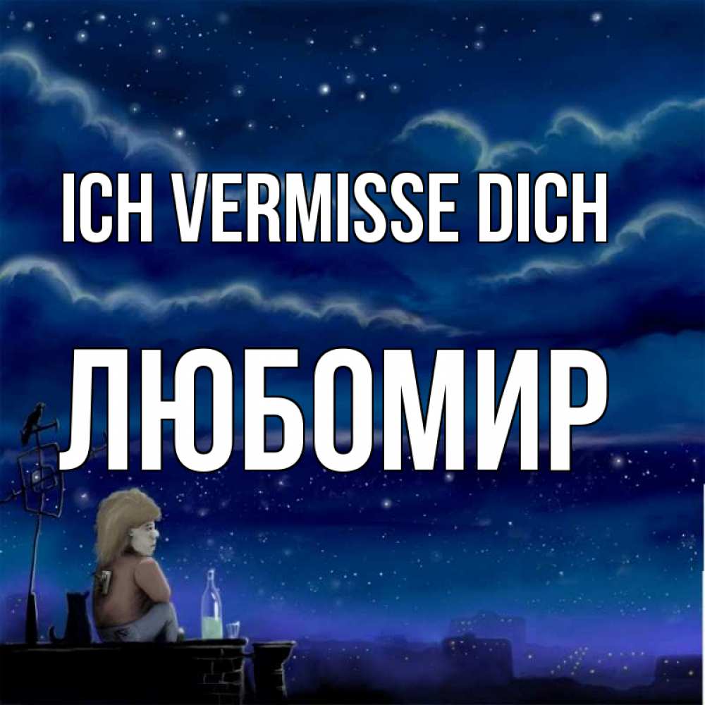 Открытка на каждый день с именем, Любомир Ich vermisse dich на крыше 1 Прикольная открытка с пожеланием онлайн скачать бесплатно 