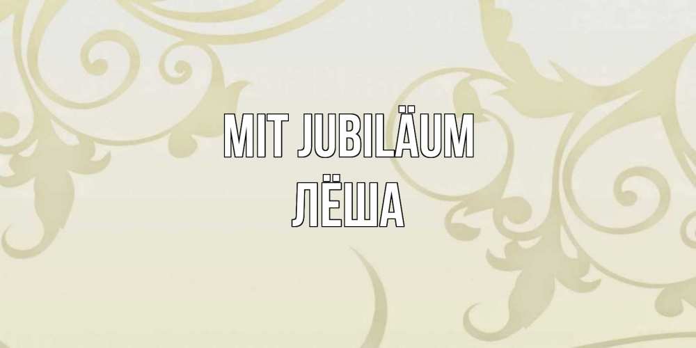 Открытка на каждый день с именем, Лёша Mit Jubiläum Открытка с простым фоном Прикольная открытка с пожеланием онлайн скачать бесплатно 