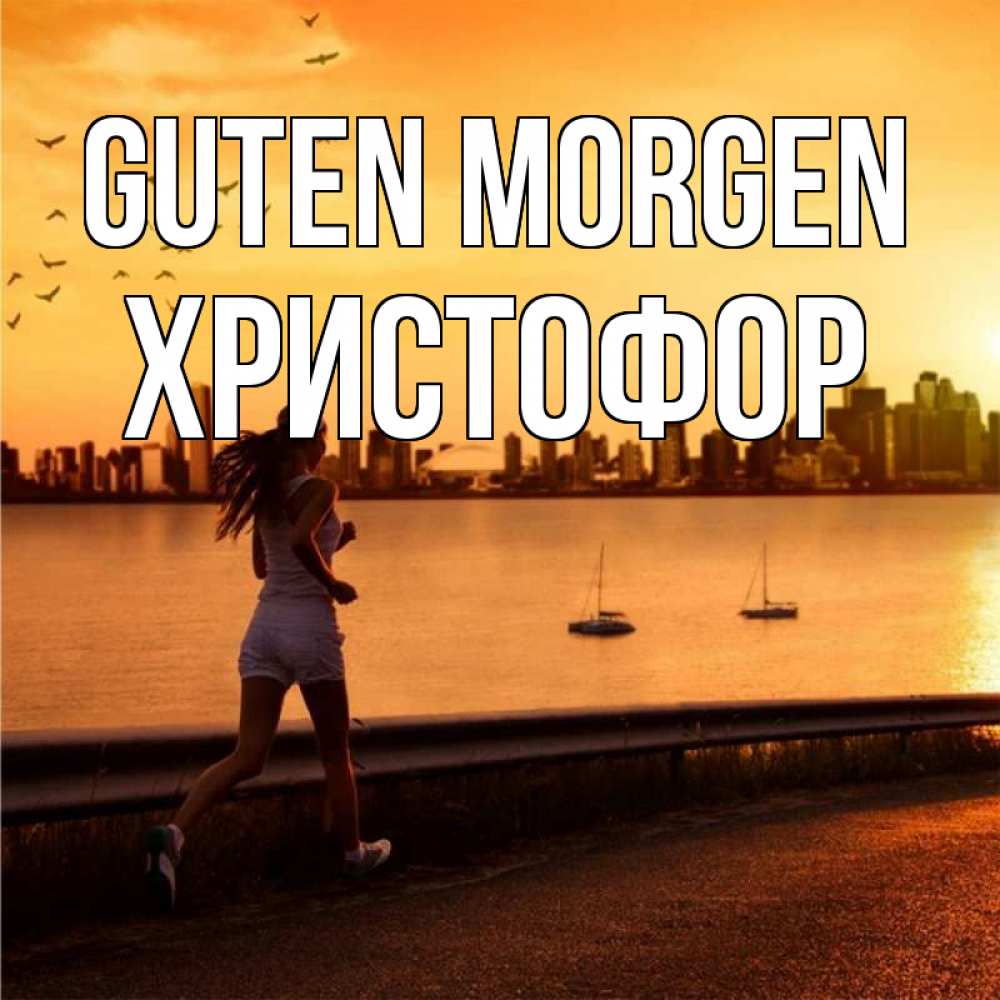Открытка на каждый день с именем, Христофор Guten Morgen девушка бежит Прикольная открытка с пожеланием онлайн скачать бесплатно 