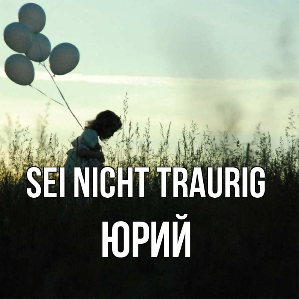 Открытка на каждый день с именем, Юрий Sei nicht traurig ребенок Прикольная открытка с пожеланием онлайн скачать бесплатно 